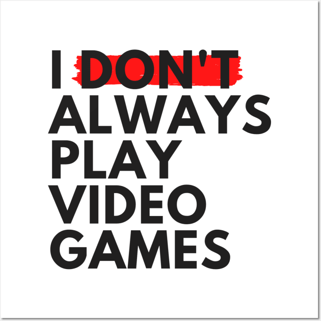 I Don't Always Play Video Games Wall Art by BeeBeeTees